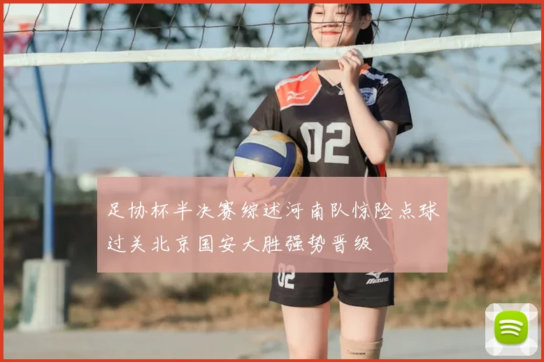足协杯半决赛综述河南队惊险点球过关北京国安大胜强势晋级